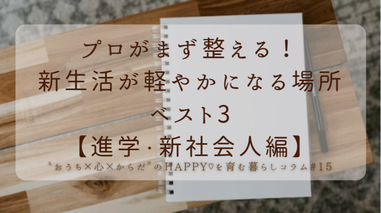 プロがまず整える！新生活が軽やかになる場所ベスト３　進学・新社会人