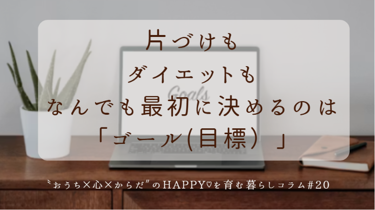 片づけも、ダイエットも、最初に決めるのは「ゴール(目標)」