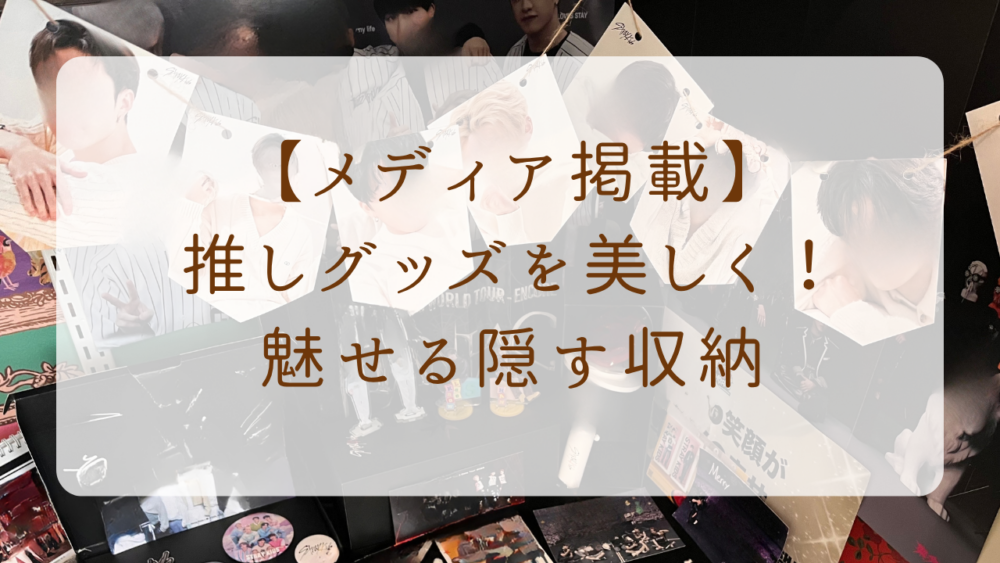 推しグッズを美しく！魅せる隠す収納